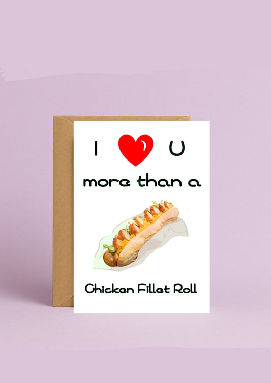 I Love You More Than A Chicken Fillet Roll